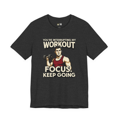 You’re Interrupting My Workout – Focus. Keep Going. Unisex Gym Streetwear Tee (Male Edition)