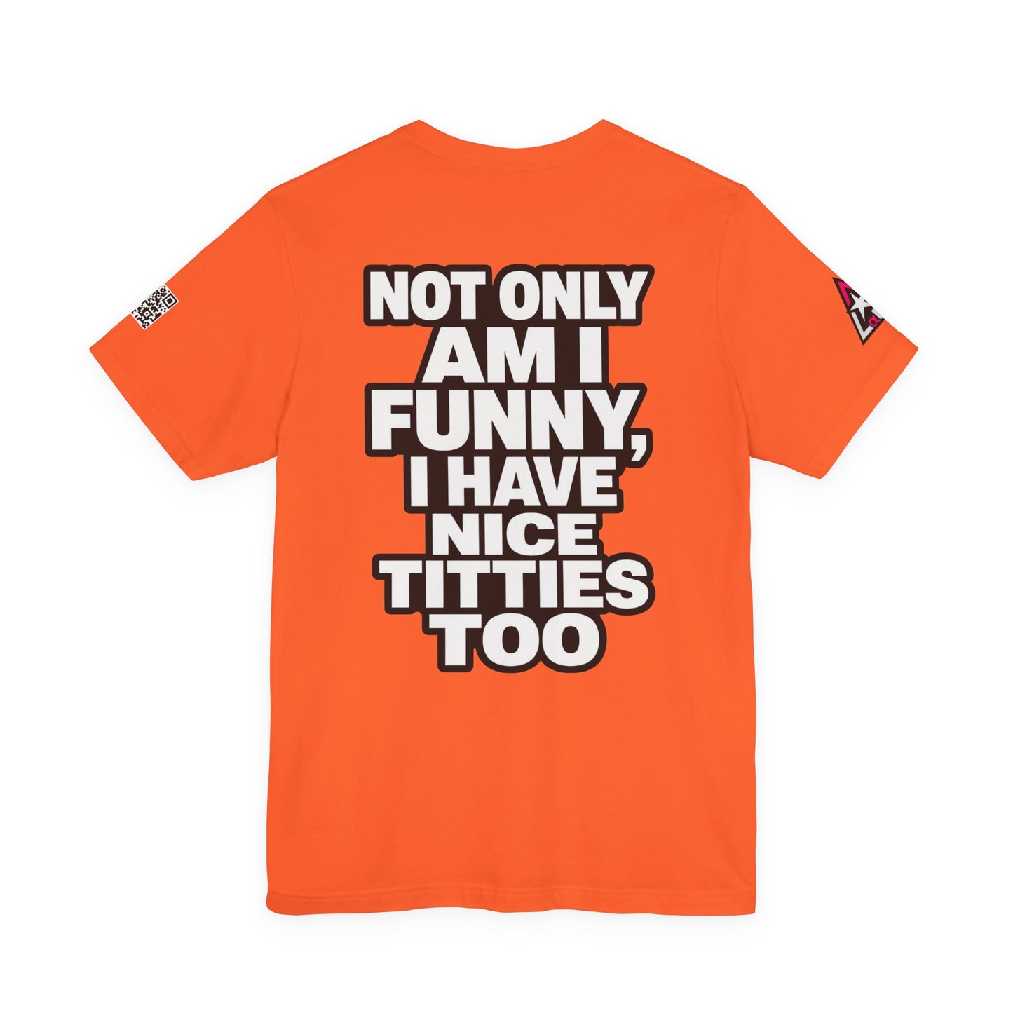 Not Only Am I Funny, I Have Nice Titties Too – Funny Bold Graphic Tee