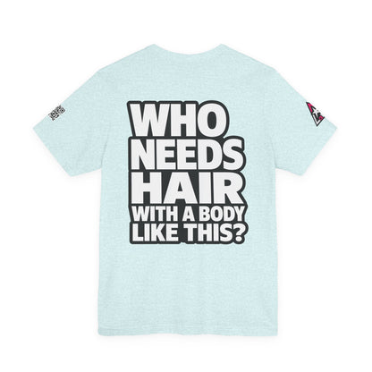 Who Needs Hair With a Body Like This? – Funny Bald Guy Graphic Tee