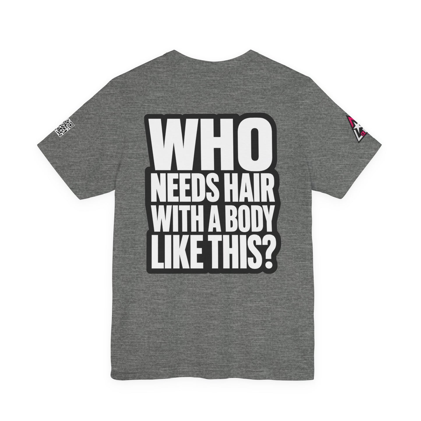 Who Needs Hair With a Body Like This? – Funny Gym Graphic Tee