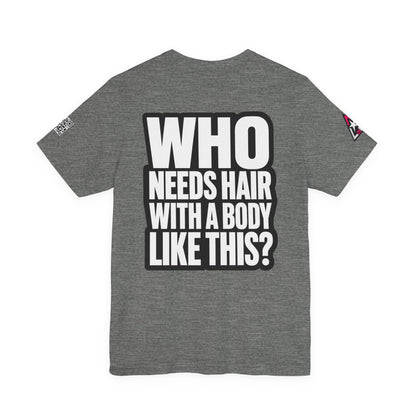 Who Needs Hair With a Body Like This? – Funny Gym Graphic Tee