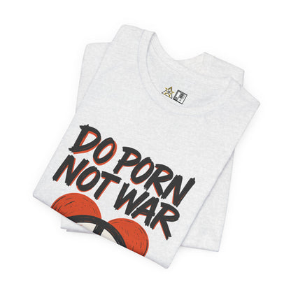 Do Porn Not War – Unisex Provocative Streetwear Tee