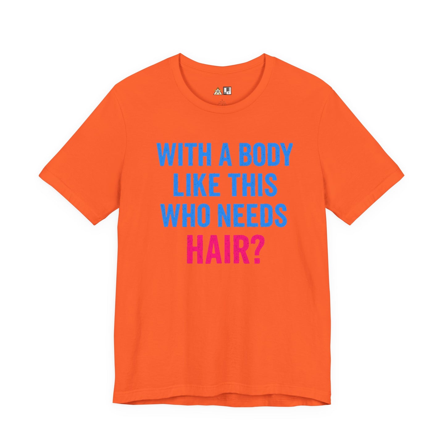 With a Body Like This Who Needs Hair? Tee – Unisex Streetwear Graphic Tee
