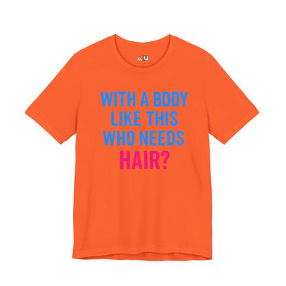 With a Body Like This Who Needs Hair? Tee – Unisex Streetwear Graphic Tee