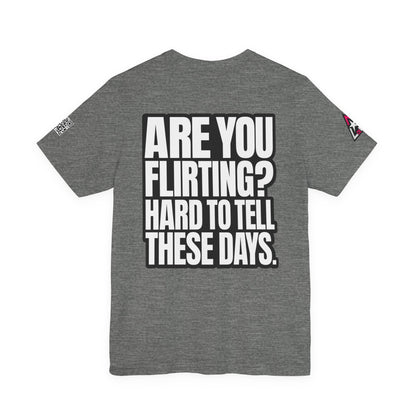Are You Flirting? Hard to Tell These Days – Funny Dating Graphic Tee