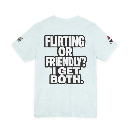Flirting or Friendly? I Get Both – Funny Dating Graphic Tee