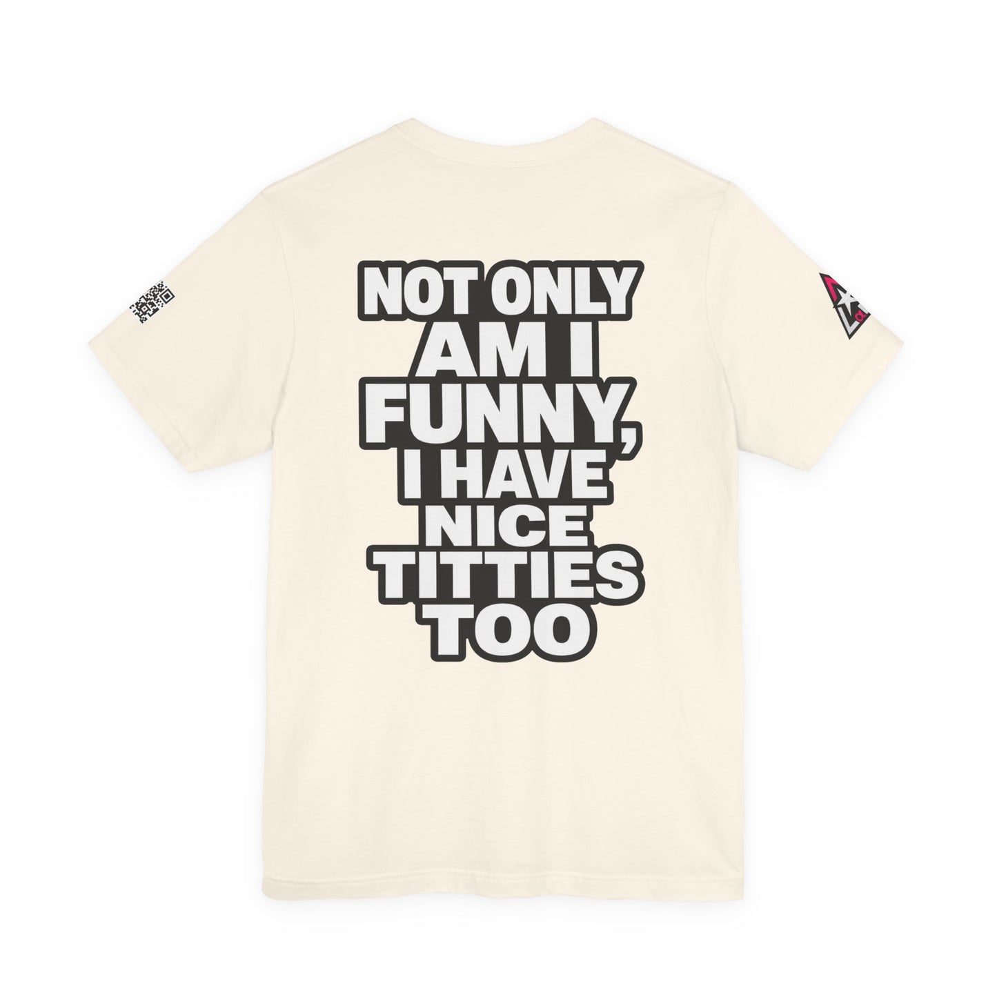 Not Only Am I Funny, I Have Nice Titties Too – Funny Bold Graphic Tee