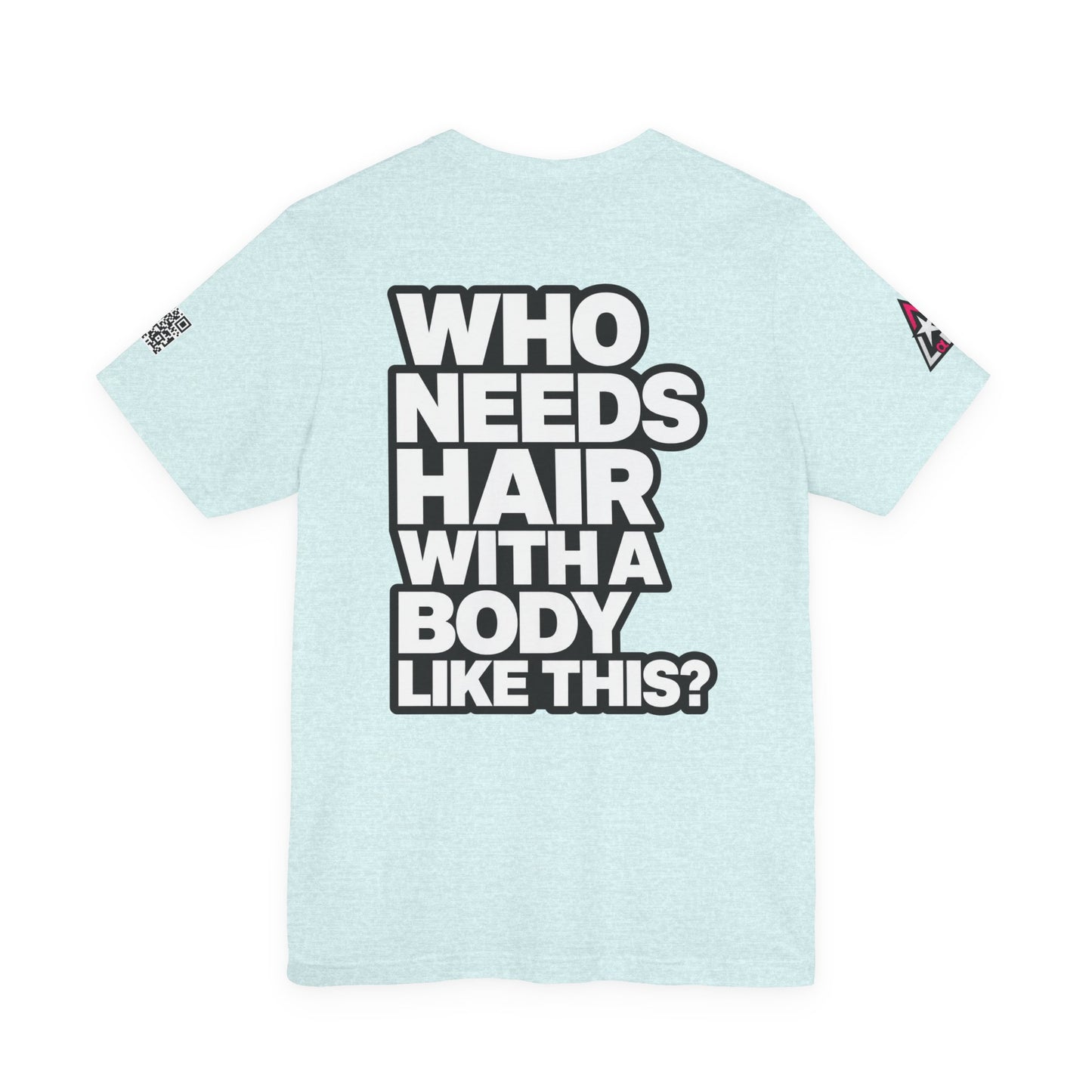 Who Needs Hair With a Body Like This? – Funny Confidence Graphic Tee