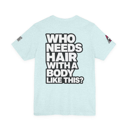 Who Needs Hair With a Body Like This? – Funny Confidence Graphic Tee