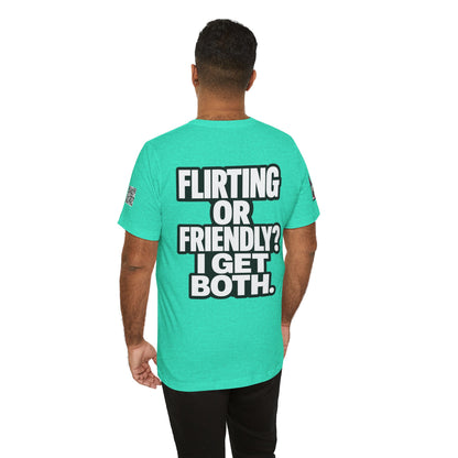 Flirting or Friendly? I Get Both – Funny Dating Graphic Tee