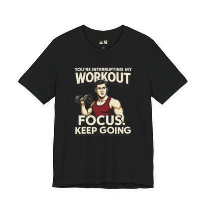 You’re Interrupting My Workout – Focus. Keep Going. Unisex Gym Streetwear Tee (Male Edition)