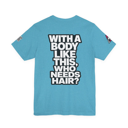 With a Body Like This, Who Needs Hair? – Funny Bald Guy Graphic Tee