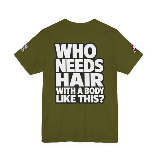 Who Needs Hair With a Body Like This? – Funny Bald Guy Graphic Tee
