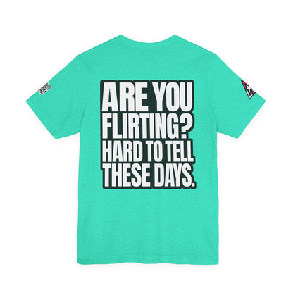 Are You Flirting? Hard to Tell These Days – Funny Dating Graphic Tee