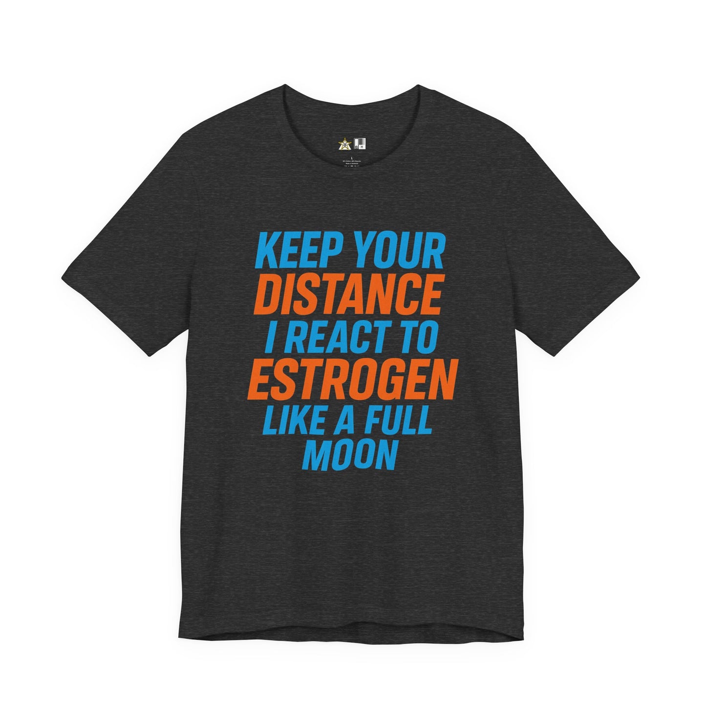 Distance Is Power KEEP YOUR DISTANCE I REACT TO ESTROGEN LIKE A FULL MOON – Unisex Streetwear Graphic Tee