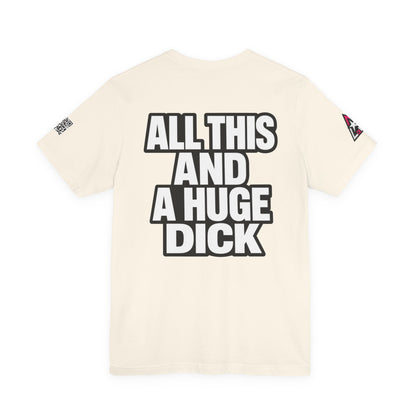 All This and a Huge Dick – Funny Cocky Graphic Tee