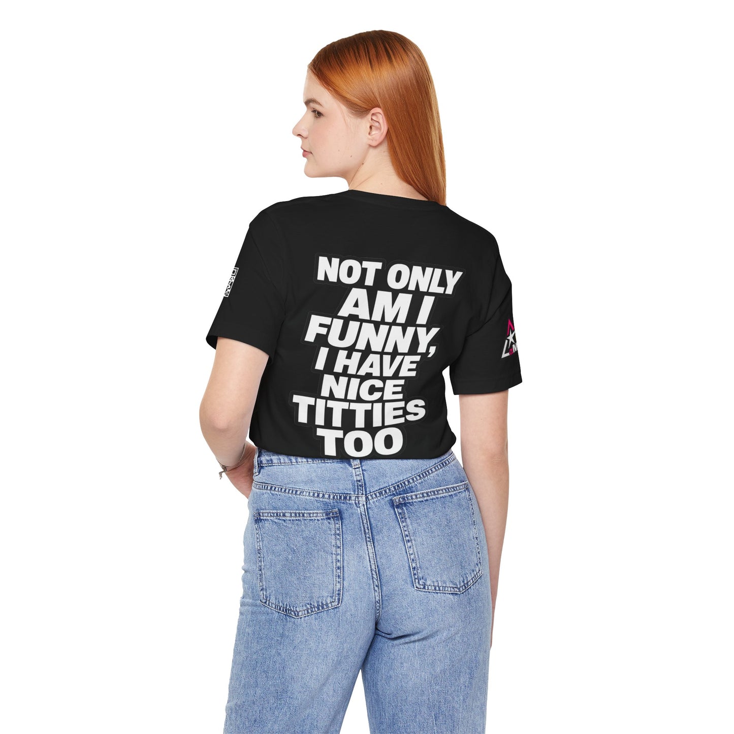 Not Only Am I Funny, I Have Nice Titties Too – Funny Bold Graphic Tee