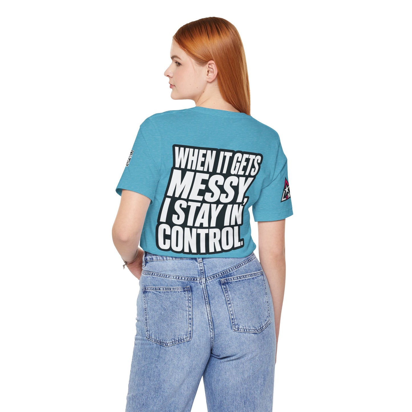 When It Gets Messy, I Stay in Control – Bold Attitude Graphic Tee