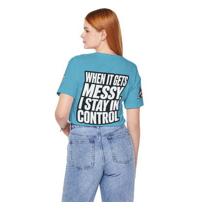 When It Gets Messy, I Stay in Control – Bold Attitude Graphic Tee
