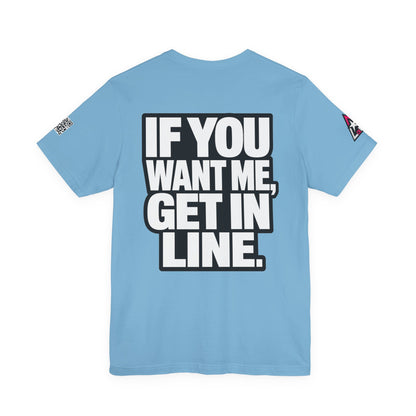 If You Want Me Get in Line – Cocky Flirty Graphic Tee
