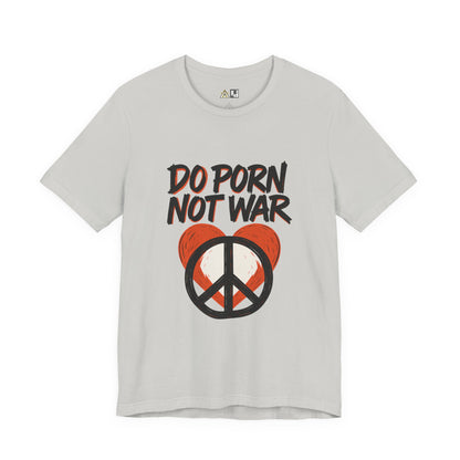 Do Porn Not War – Unisex Provocative Streetwear Tee