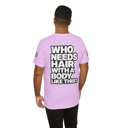 Who Needs Hair With a Body Like This? – Funny Confidence Graphic Tee