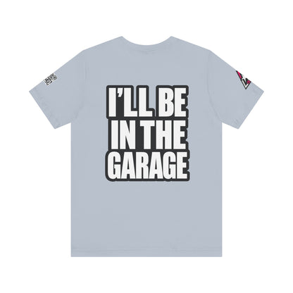 I’ll Be in the Garage Graphic T-Shirt | Mechanic & Car Guy Tee | Garage Life Streetwear