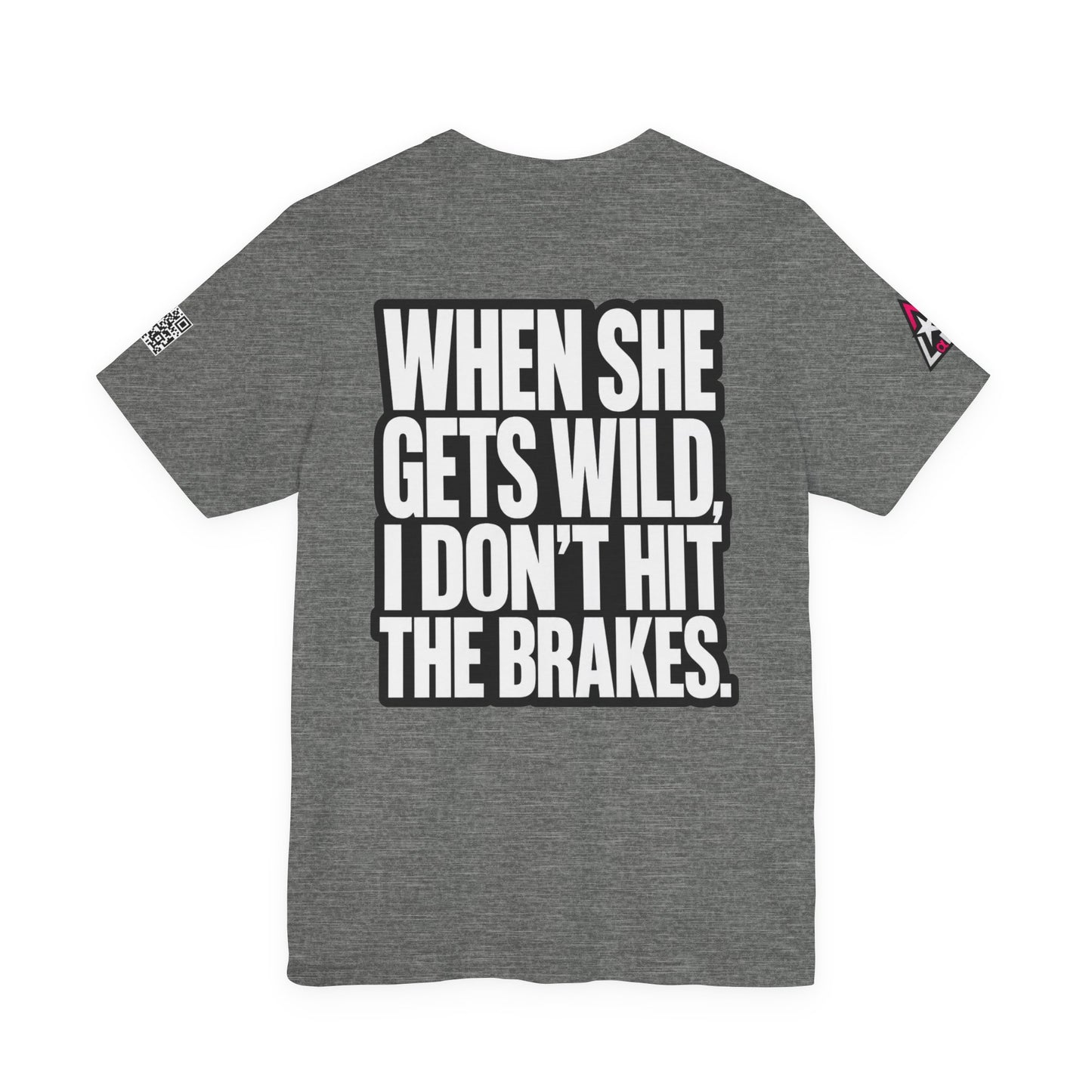 When She Gets Wild, I Don’t Hit the Brakes – Funny Dating Graphic Tee