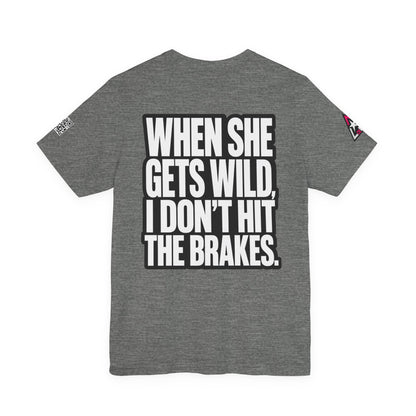 When She Gets Wild, I Don’t Hit the Brakes – Funny Dating Graphic Tee
