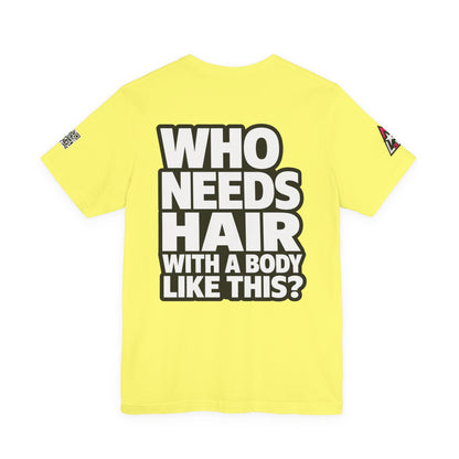 Who Needs Hair With a Body Like This? – Funny Bald Guy Graphic Tee