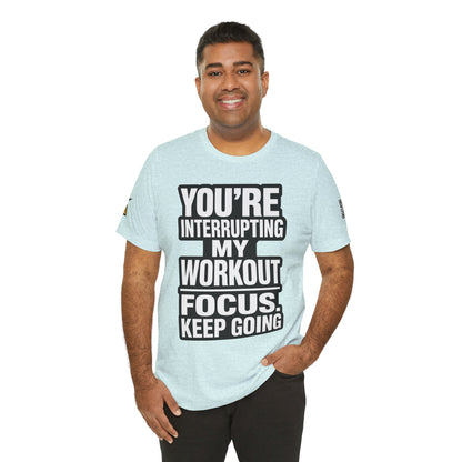 You’re Interrupting My Workout Graphic T-Shirt | Focus Keep Going Gym Tee | Fitness Streetwear