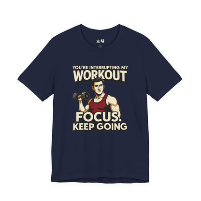 You’re Interrupting My Workout – Focus. Keep Going. Unisex Gym Streetwear Tee (Male Edition)