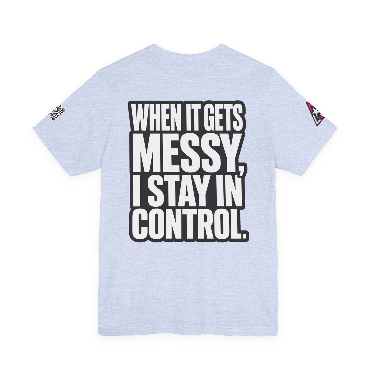 When It Gets Messy, I Stay in Control – Bold Attitude Graphic Tee