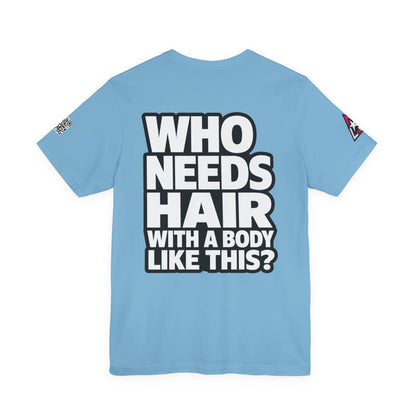 Who Needs Hair With a Body Like This? – Funny Bald Guy Graphic Tee