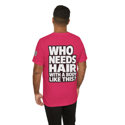 Who Needs Hair With a Body Like This? – Funny Bald Guy Graphic Tee