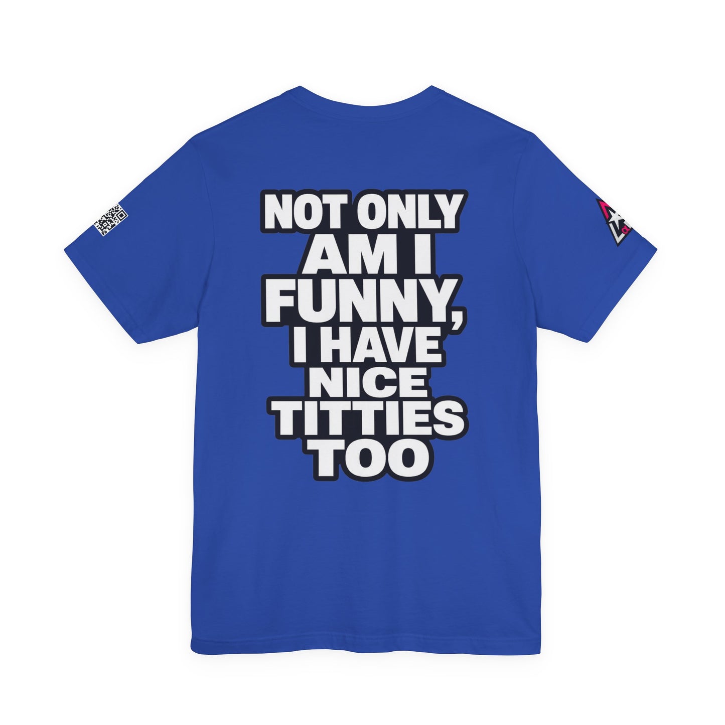 Not Only Am I Funny, I Have Nice Titties Too – Funny Bold Graphic Tee