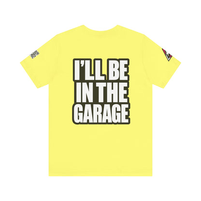 I’ll Be in the Garage Graphic T-Shirt | Mechanic & Car Guy Tee | Garage Life Streetwear