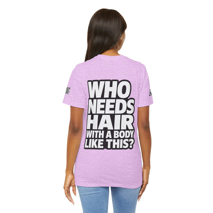 Who Needs Hair With a Body Like This? – Funny Bald Guy Graphic Tee