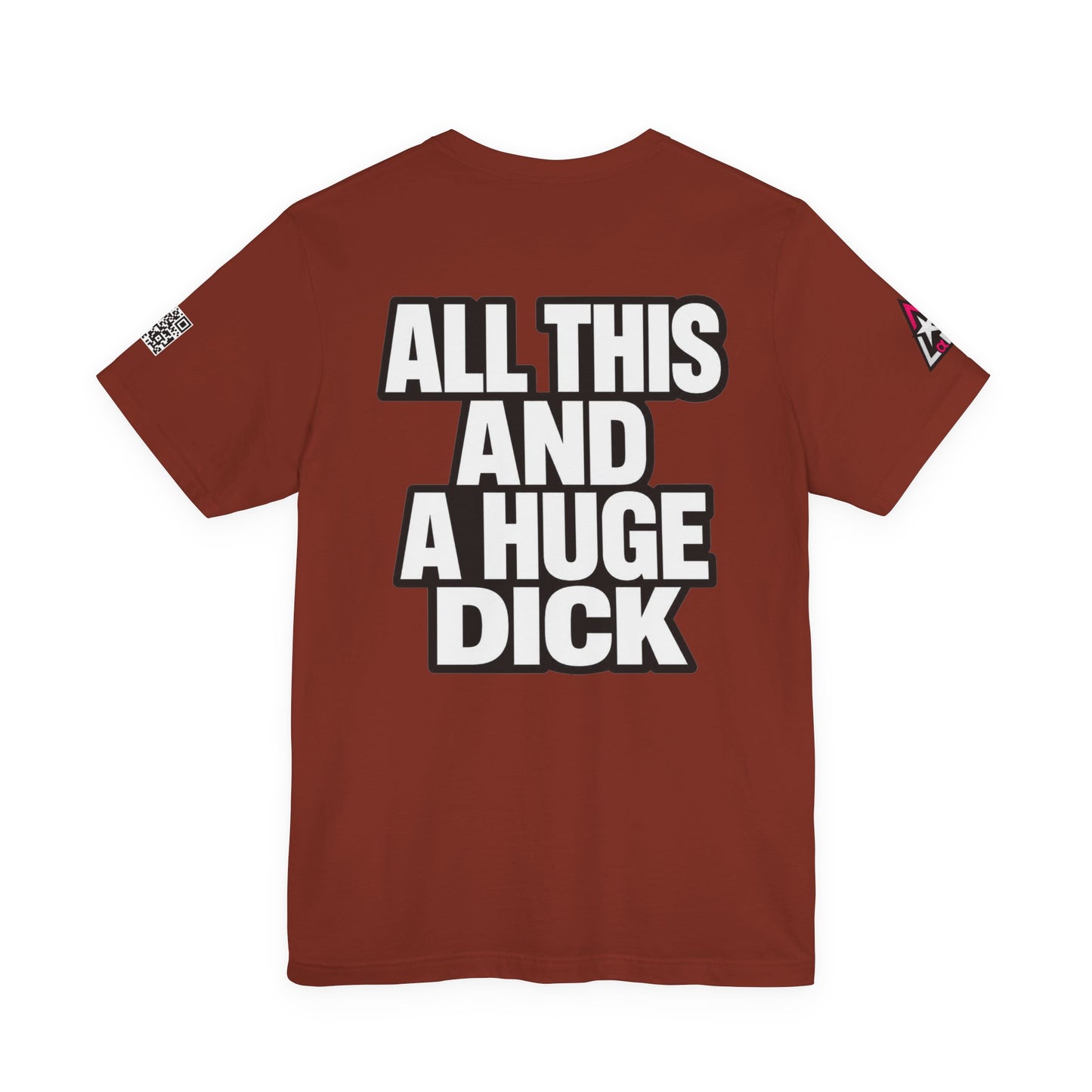 All This and a Huge Dick – Funny Cocky Graphic Tee