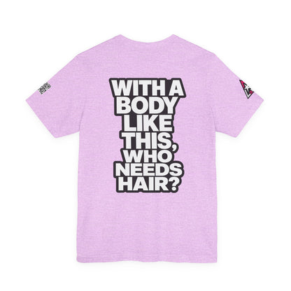 With a Body Like This, Who Needs Hair? – Funny Bald Guy Graphic Tee