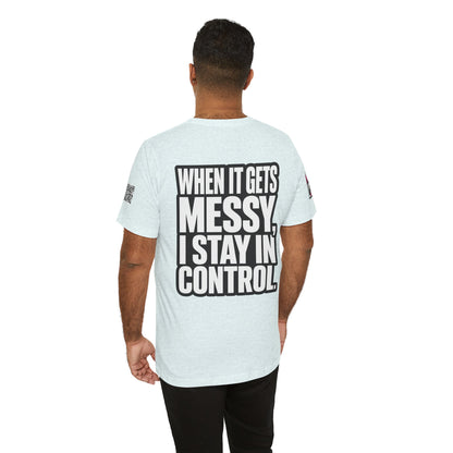 When It Gets Messy, I Stay in Control – Bold Attitude Graphic Tee