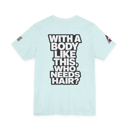 With a Body Like This, Who Needs Hair? – Funny Bald Guy Graphic Tee
