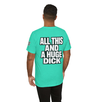 All This and a Huge Dick – Funny Cocky Graphic Tee