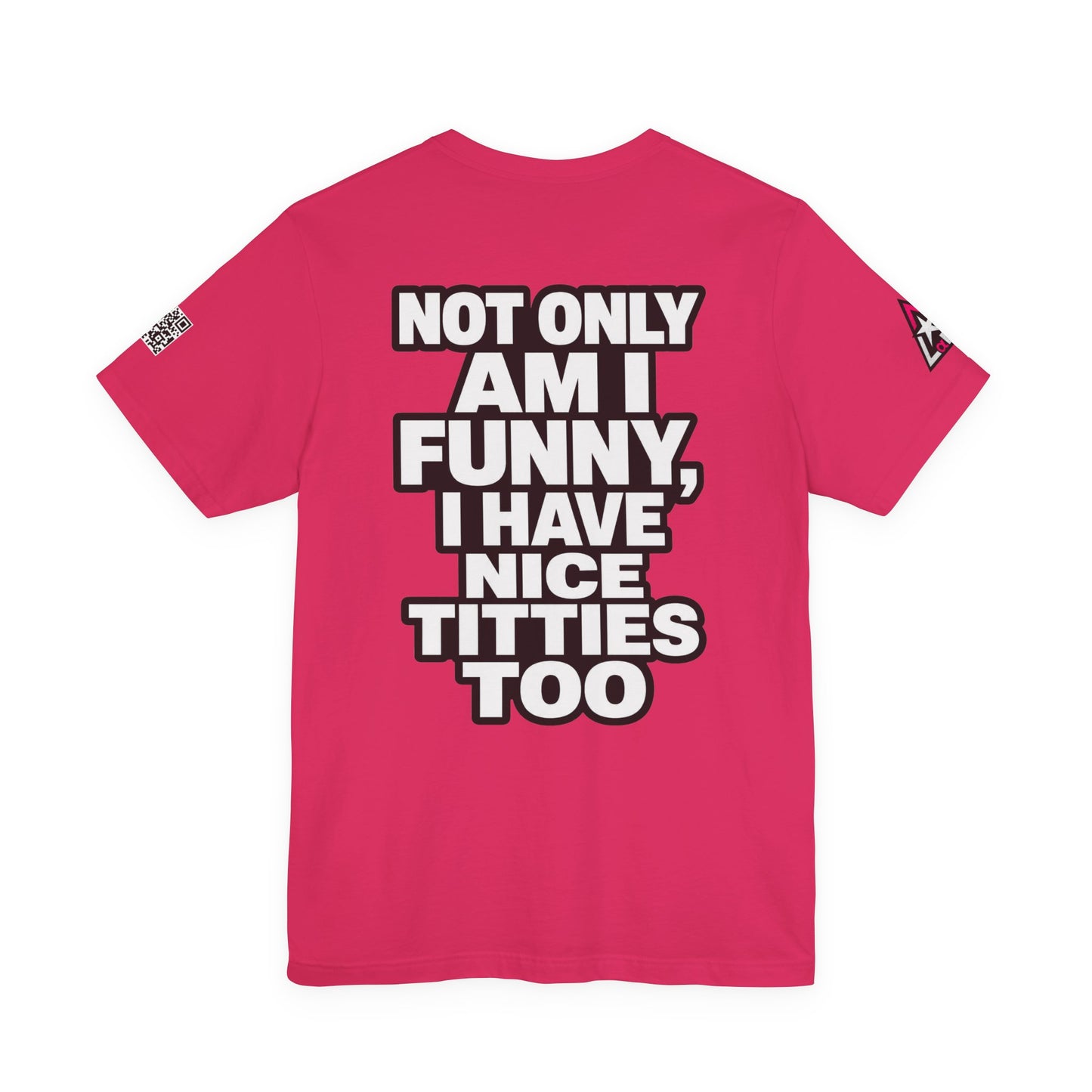 Not Only Am I Funny, I Have Nice Titties Too – Funny Bold Graphic Tee