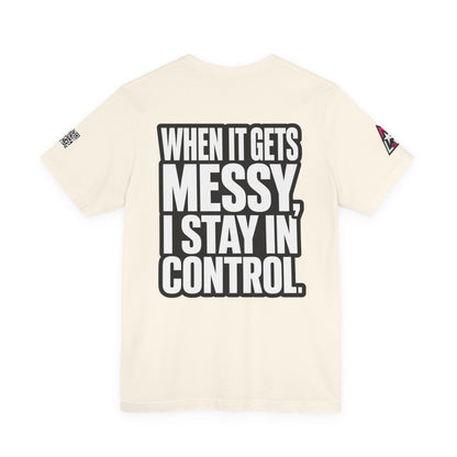 When It Gets Messy, I Stay in Control – Bold Attitude Graphic Tee