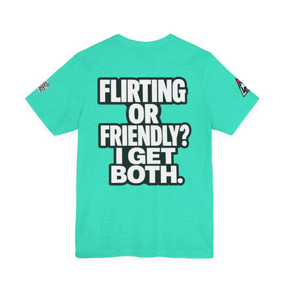 Flirting or Friendly? I Get Both – Funny Dating Graphic Tee