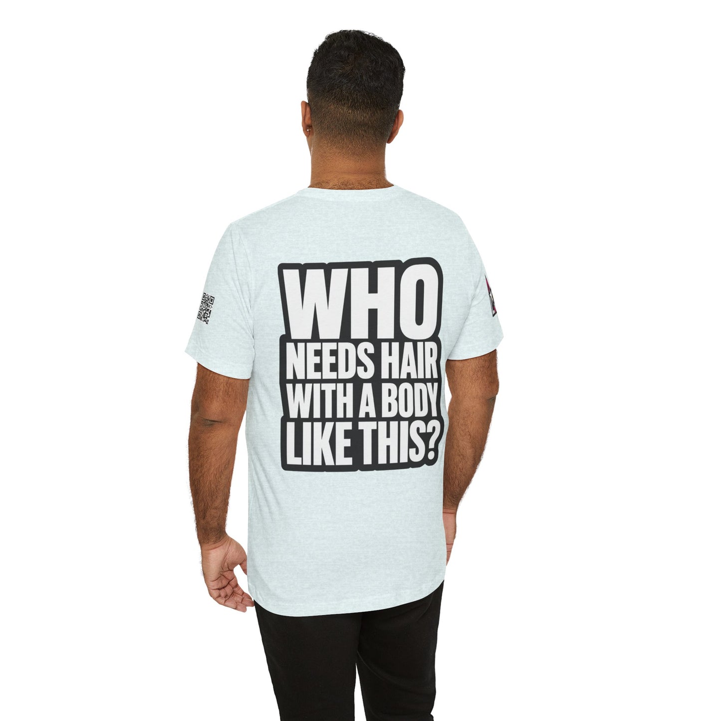 Who Needs Hair With a Body Like This? – Funny Gym Graphic Tee