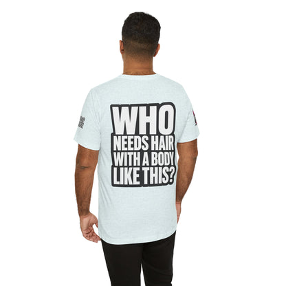 Who Needs Hair With a Body Like This? – Funny Gym Graphic Tee