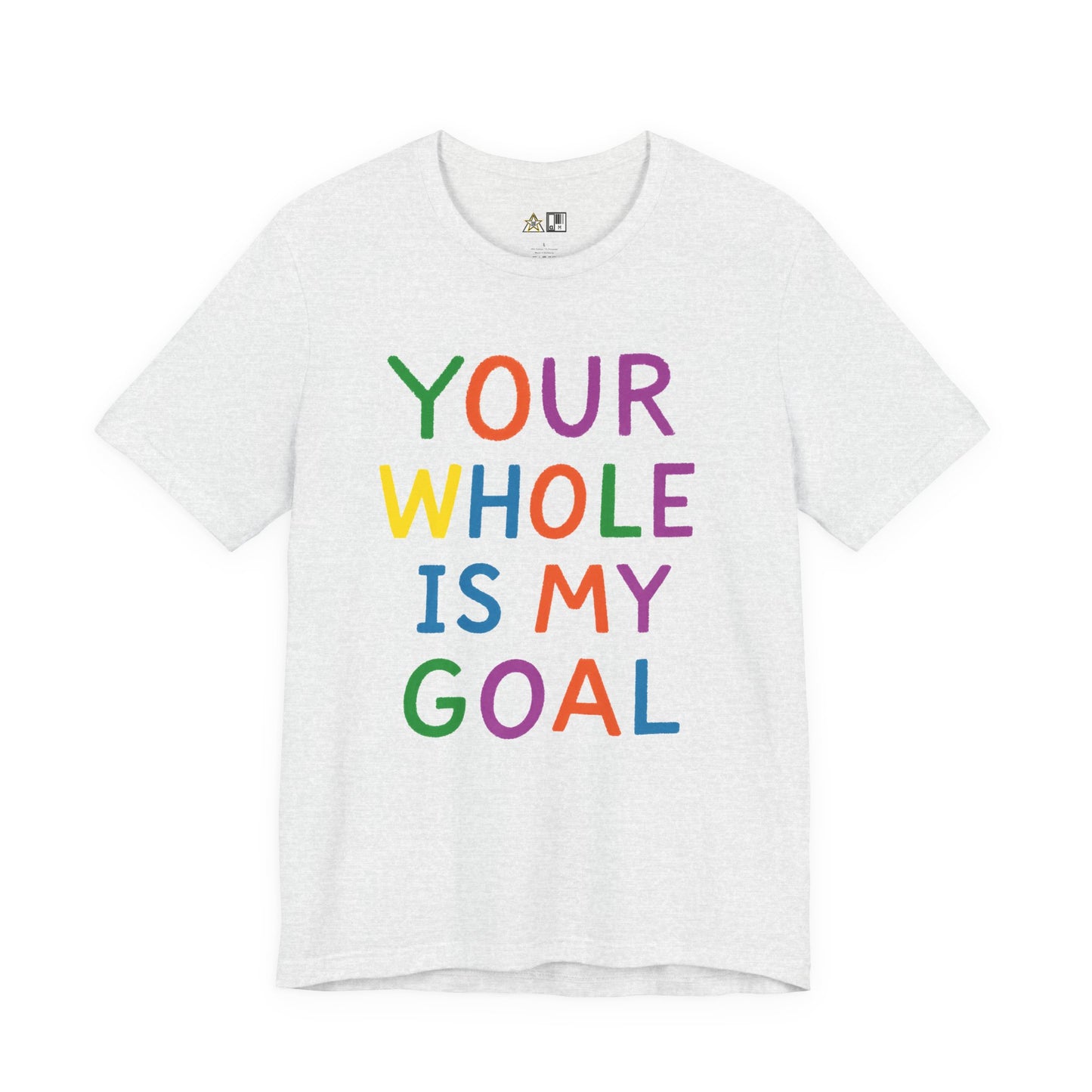 Your Whole Is My Goal – Unisex Streetwear Graphic Tee