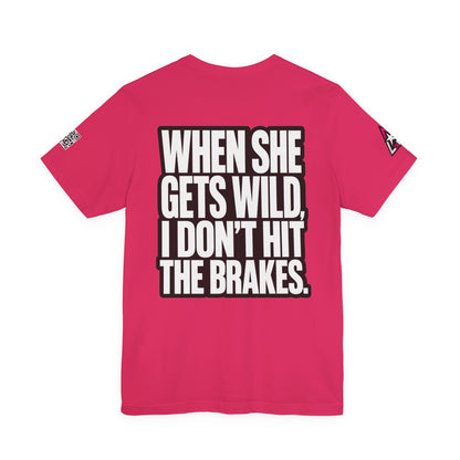 When She Gets Wild, I Don’t Hit the Brakes – Funny Dating Graphic Tee